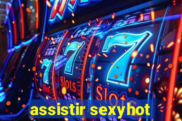 assistir sexyhot